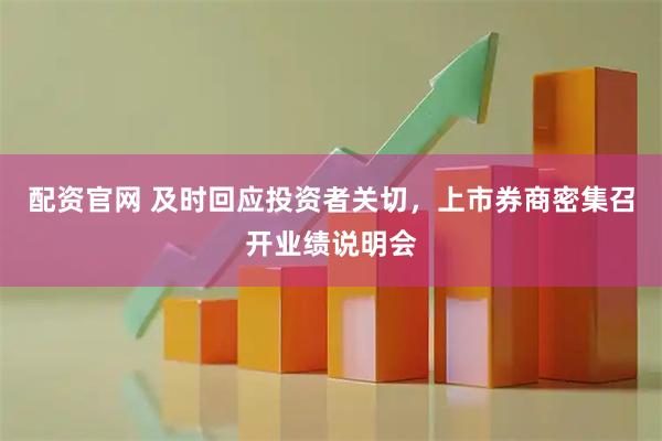 配资官网 及时回应投资者关切，上市券商密集召开业绩说明会